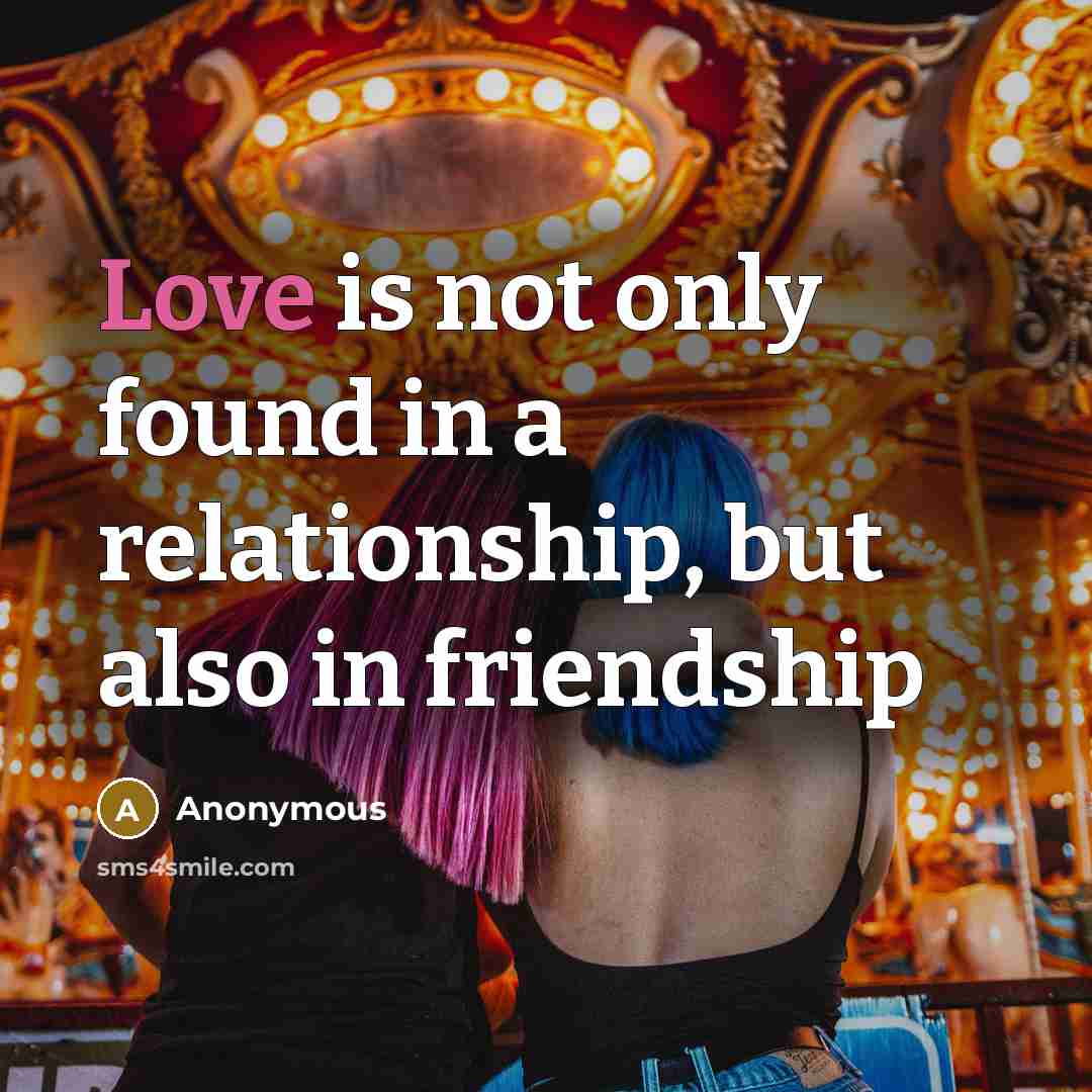 “Love is not only found in a relationship, but also…” quote by Anonymous