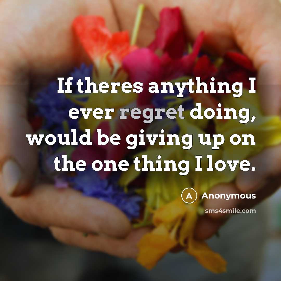 “If theres anything I ever regret doing, would be giving…” quote by Anonymous