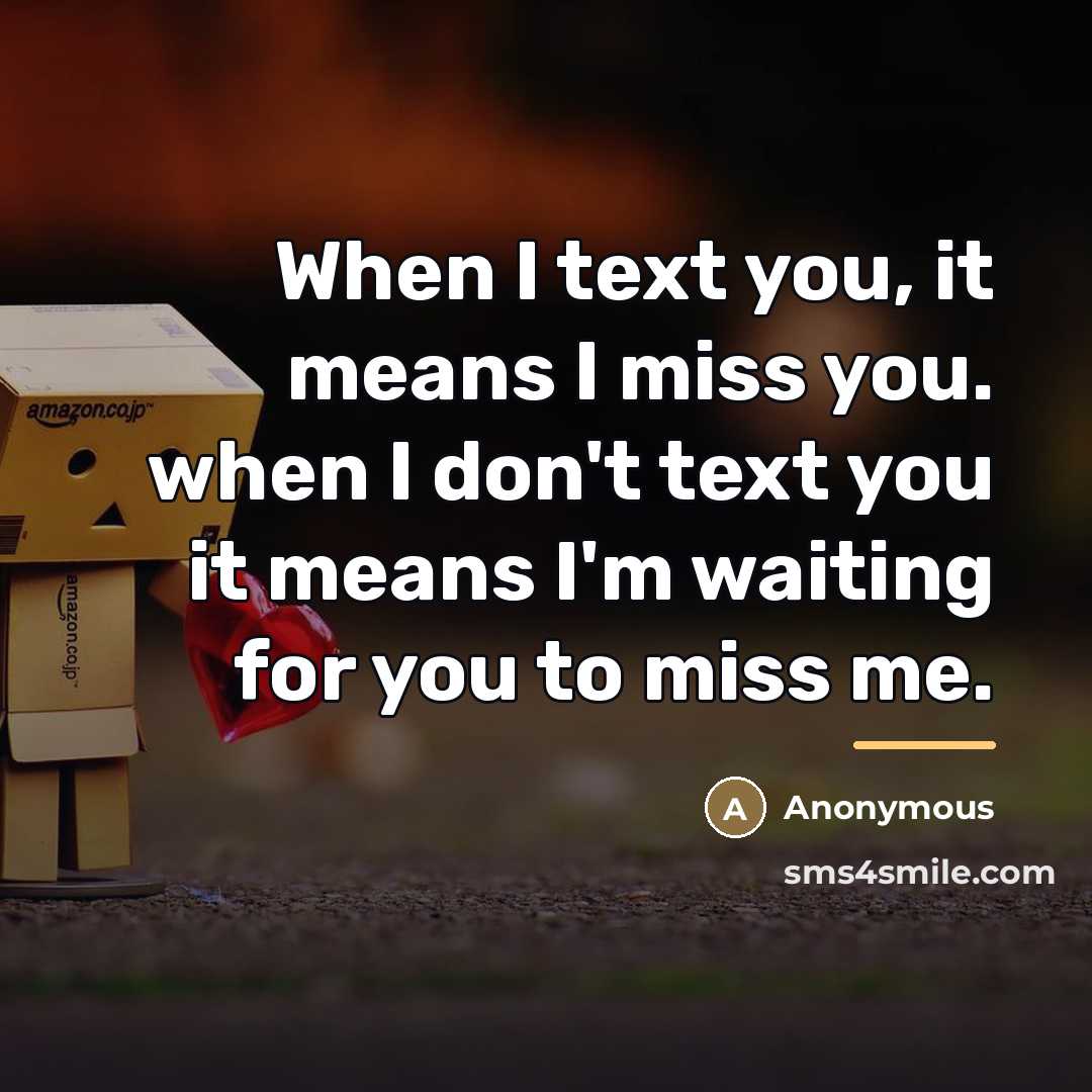 “When I text you, it means I miss you. when…” quote by Anonymous