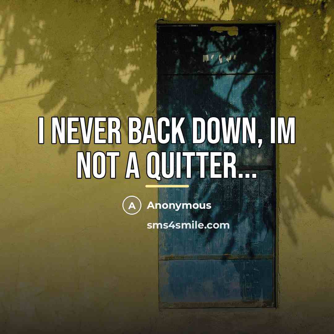 “I never back down, Im not a quitter...…” quote by Anonymous