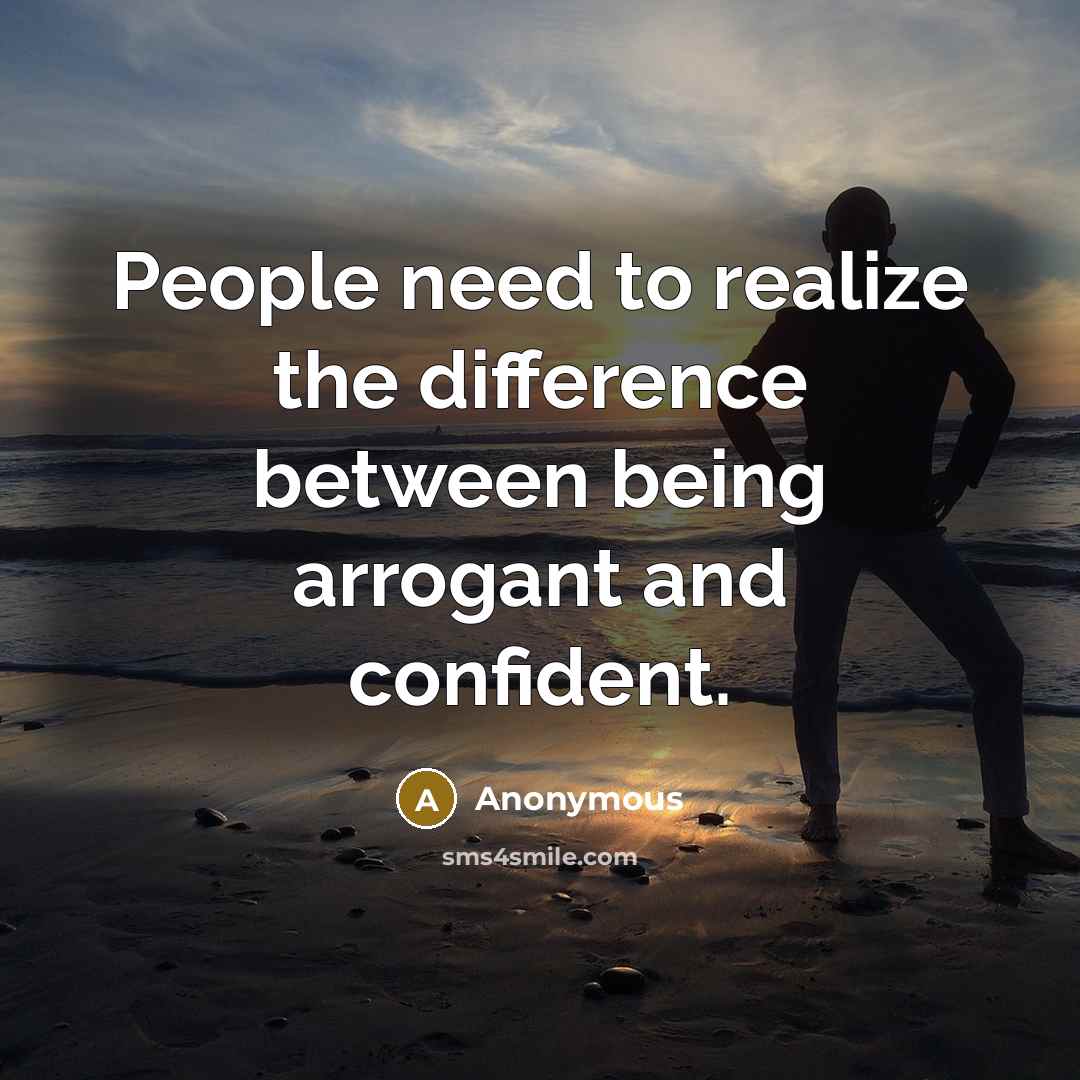 “People need to realize the difference between being arrogant and confident.” quote by Anonymous