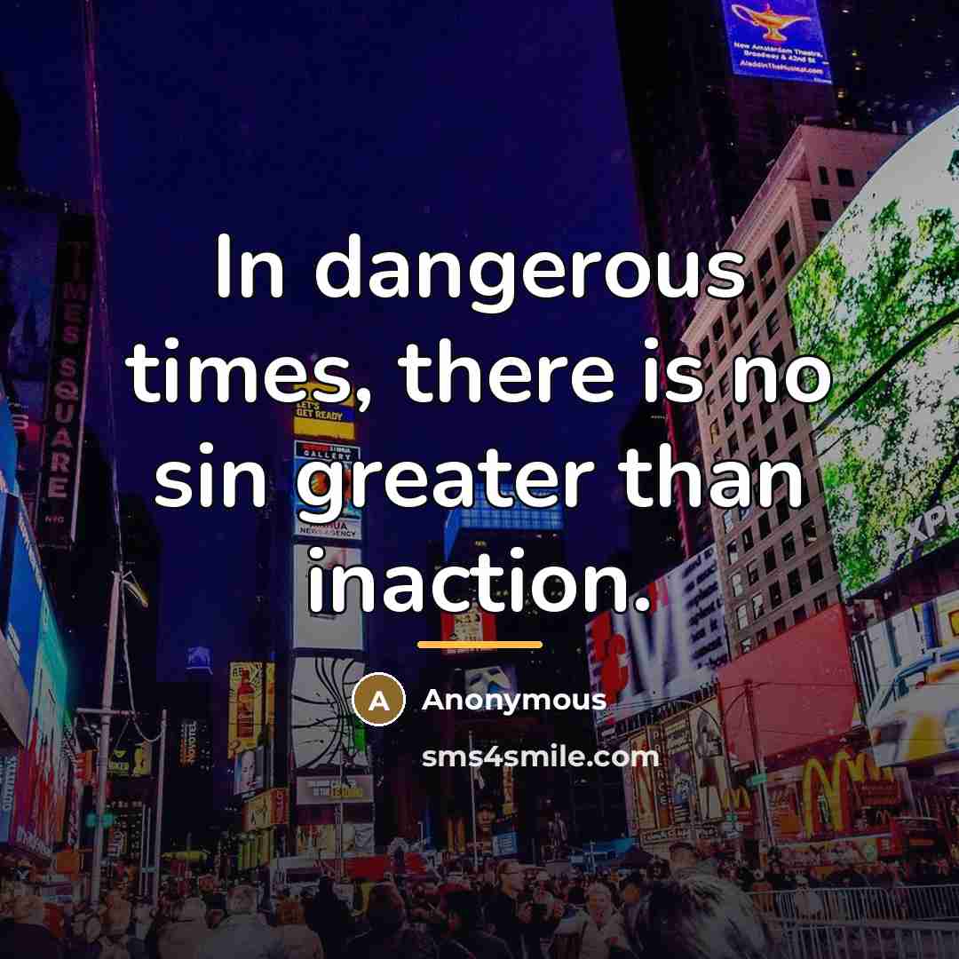 “In dangerous times, there is no sin greater than inaction.…” quote by Anonymous