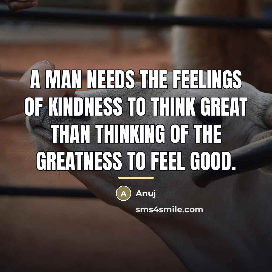 “A man needs the feelings of kindness to think great…” quote by Anuj