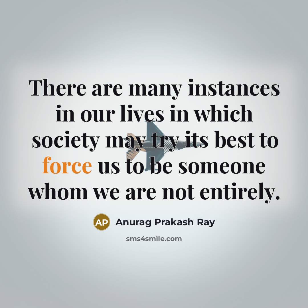 “There are many instances in our lives in which society…” quote by Anurag Prakash Ray