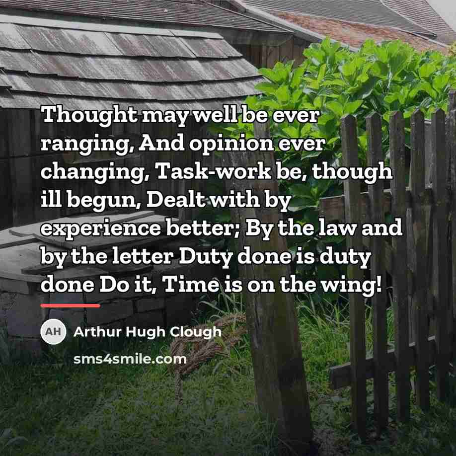 “Thought may well be ever ranging, And opinion ever changing,…” quote by Arthur Hugh Clough