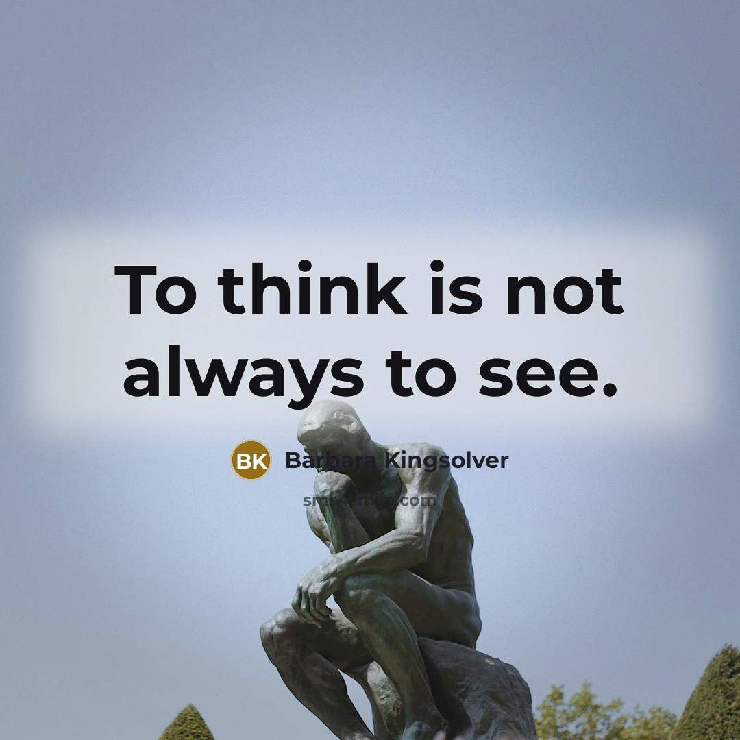 “To think is not always to see.…” quote by Barbara Kingsolver