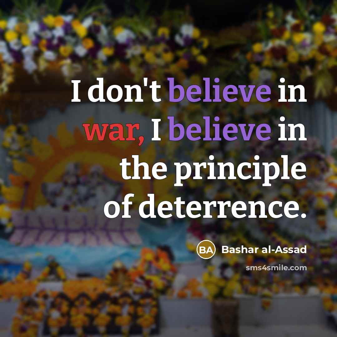 “I don't believe in war, I believe in the principle…” quote by Bashar al-Assad