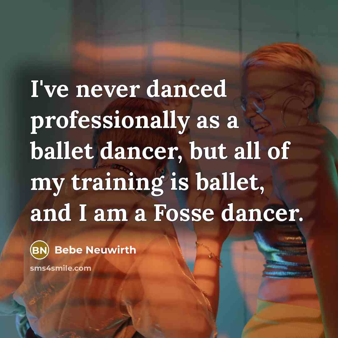 “I've never danced professionally as a ballet dancer, but all…” quote by Bebe Neuwirth