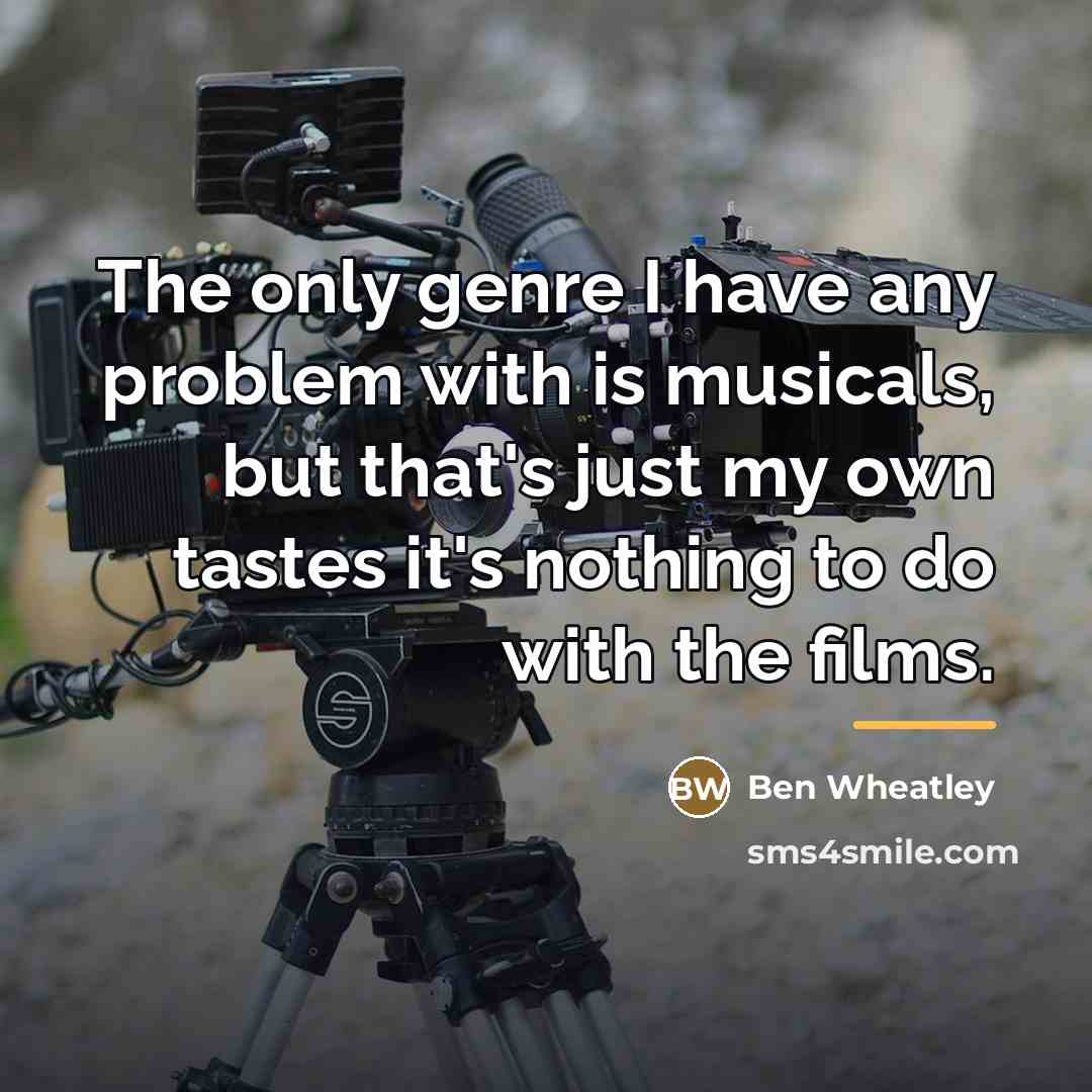 “The only genre I have any problem with is musicals,…” quote by Ben Wheatley