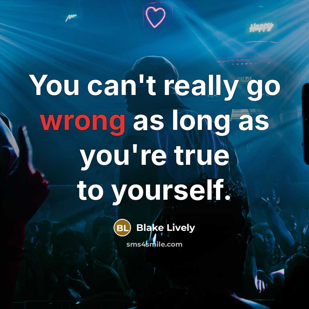 “You can't really go wrong as long as you're true…” quote by Blake Lively