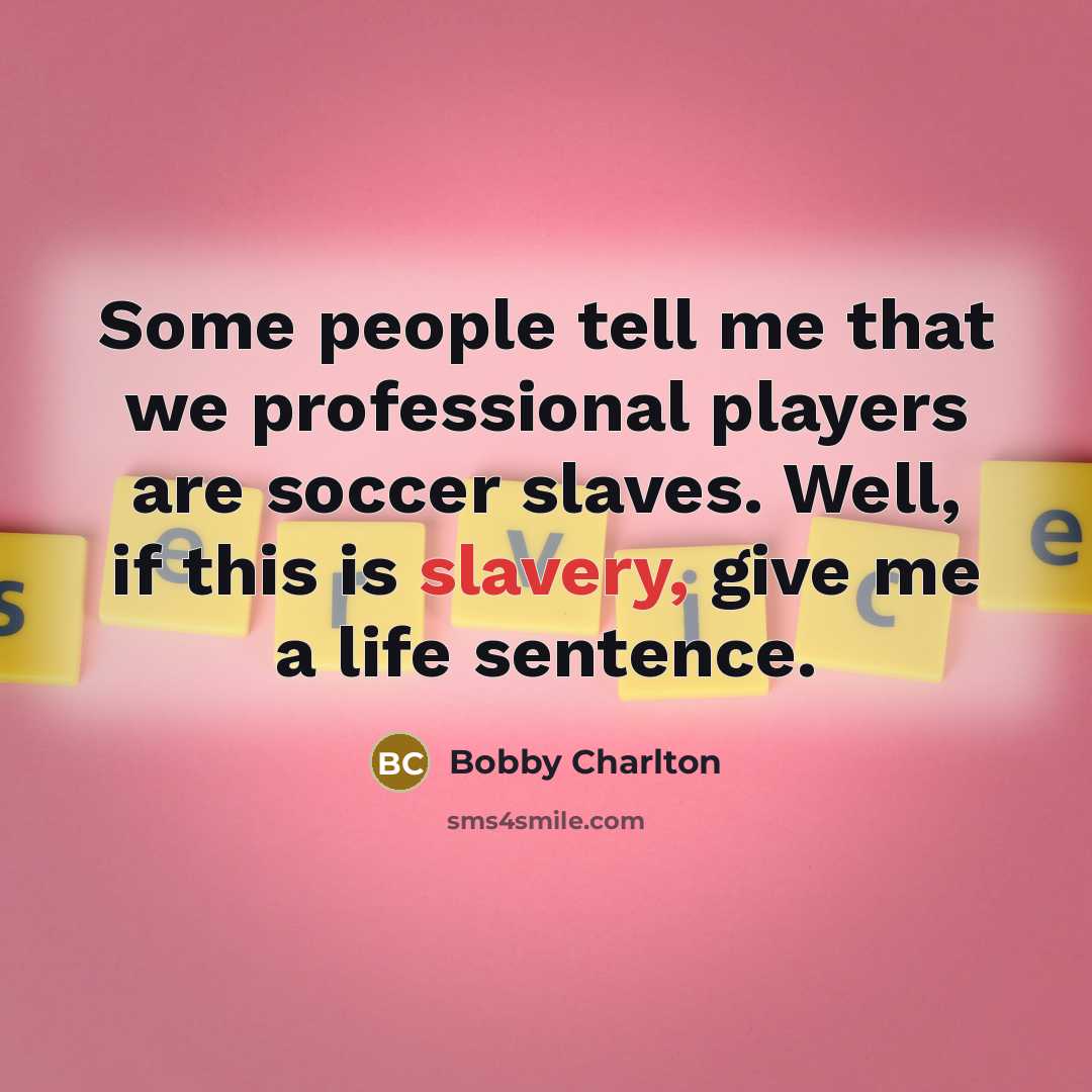 “Some people tell me that we professional players are soccer…” quote by Bobby Charlton