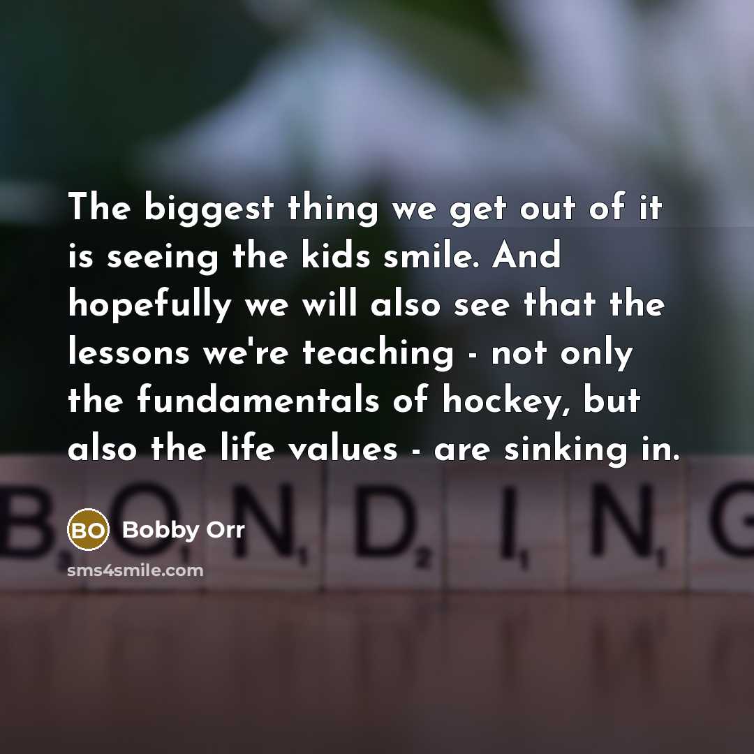 “The biggest thing we get out of it is seeing…” quote by Bobby Orr