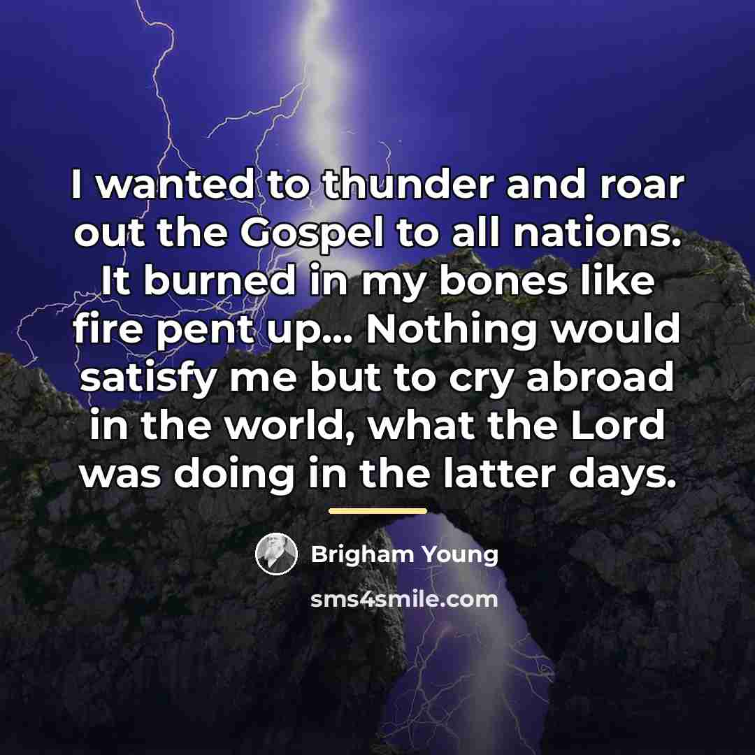 “I wanted to thunder and roar out the Gospel to…” quote by Brigham Young