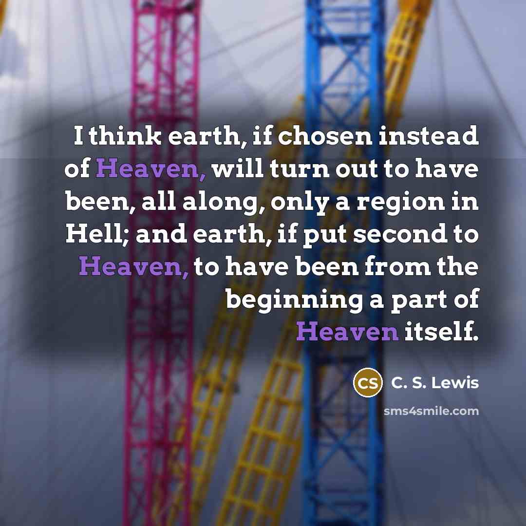“I think earth, if chosen instead of Heaven, will turn…” quote by C. S. Lewis