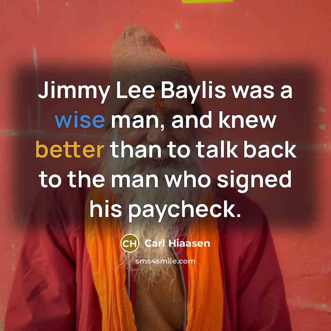 “Jimmy Lee Baylis was a wise man, and knew better…” quote by Carl Hiaasen