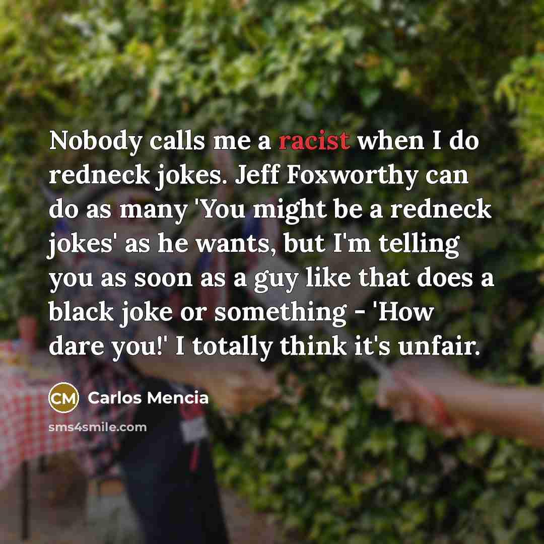 “Nobody calls me a racist when I do redneck jokes.…” quote by Carlos Mencia