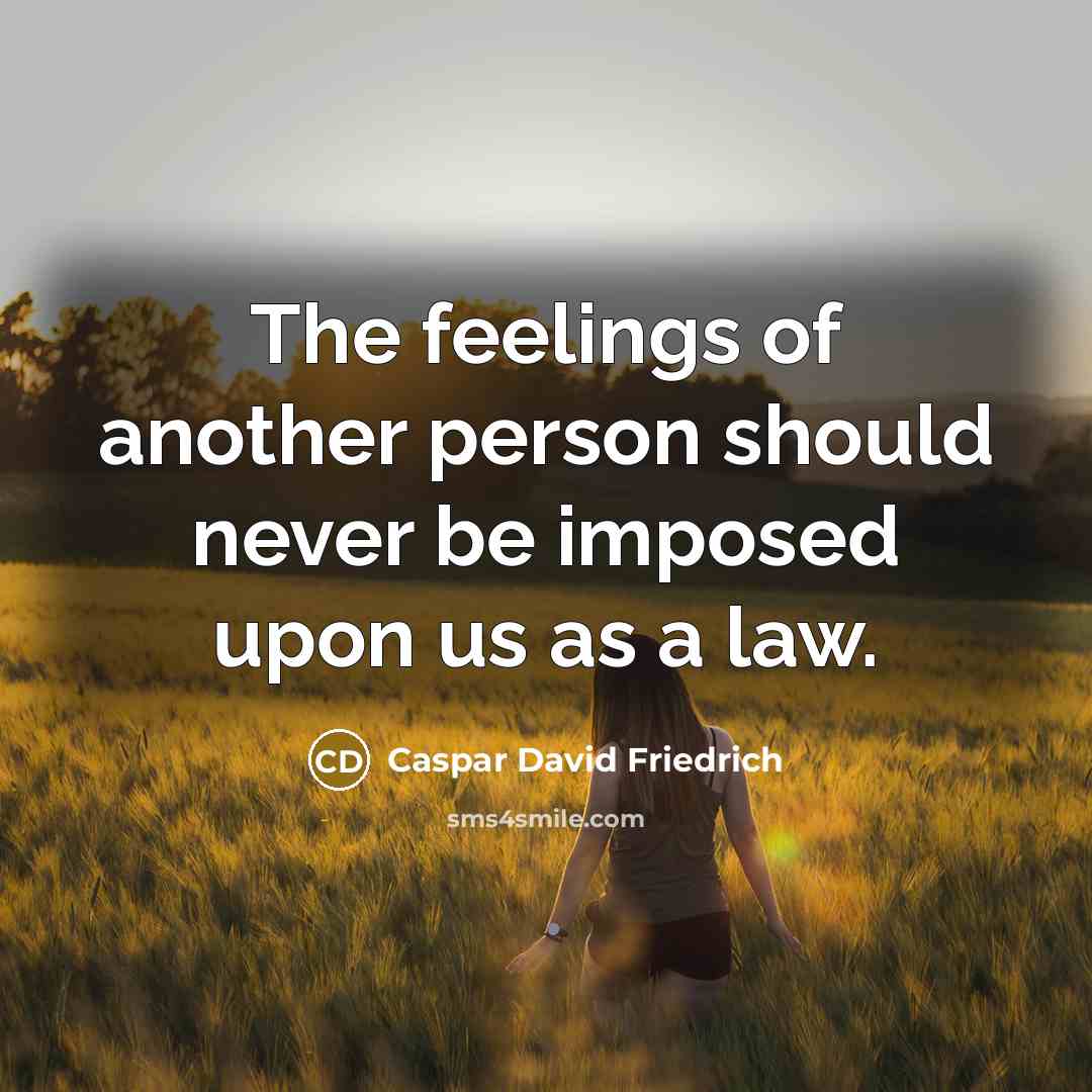 “The feelings of another person should never be imposed upon…” quote by Caspar David Friedrich