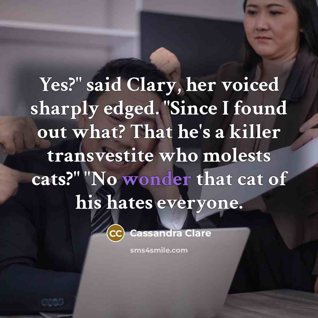 “Yes?" said Clary, her voiced sharply edged. "Since I found…” quote by Cassandra Clare