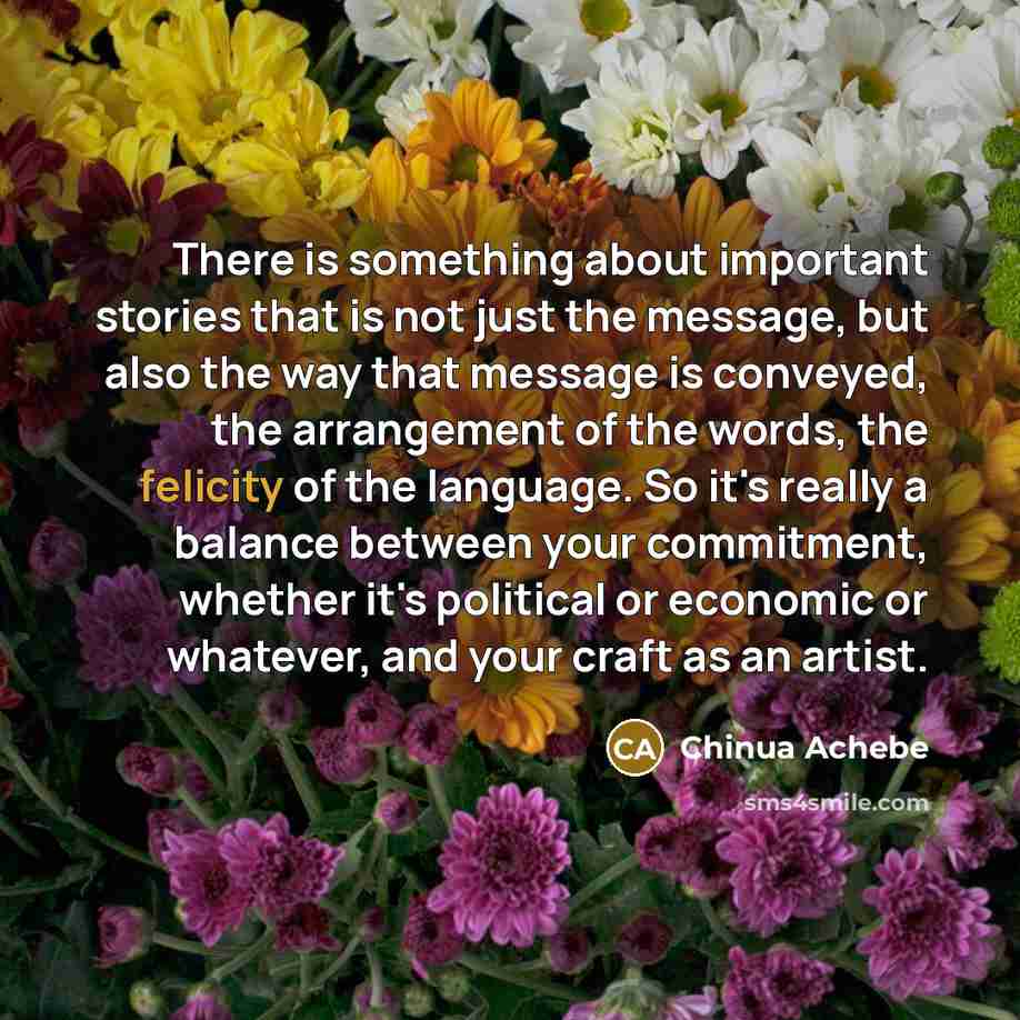 “There is something about important stories that is not just…” quote by Chinua Achebe