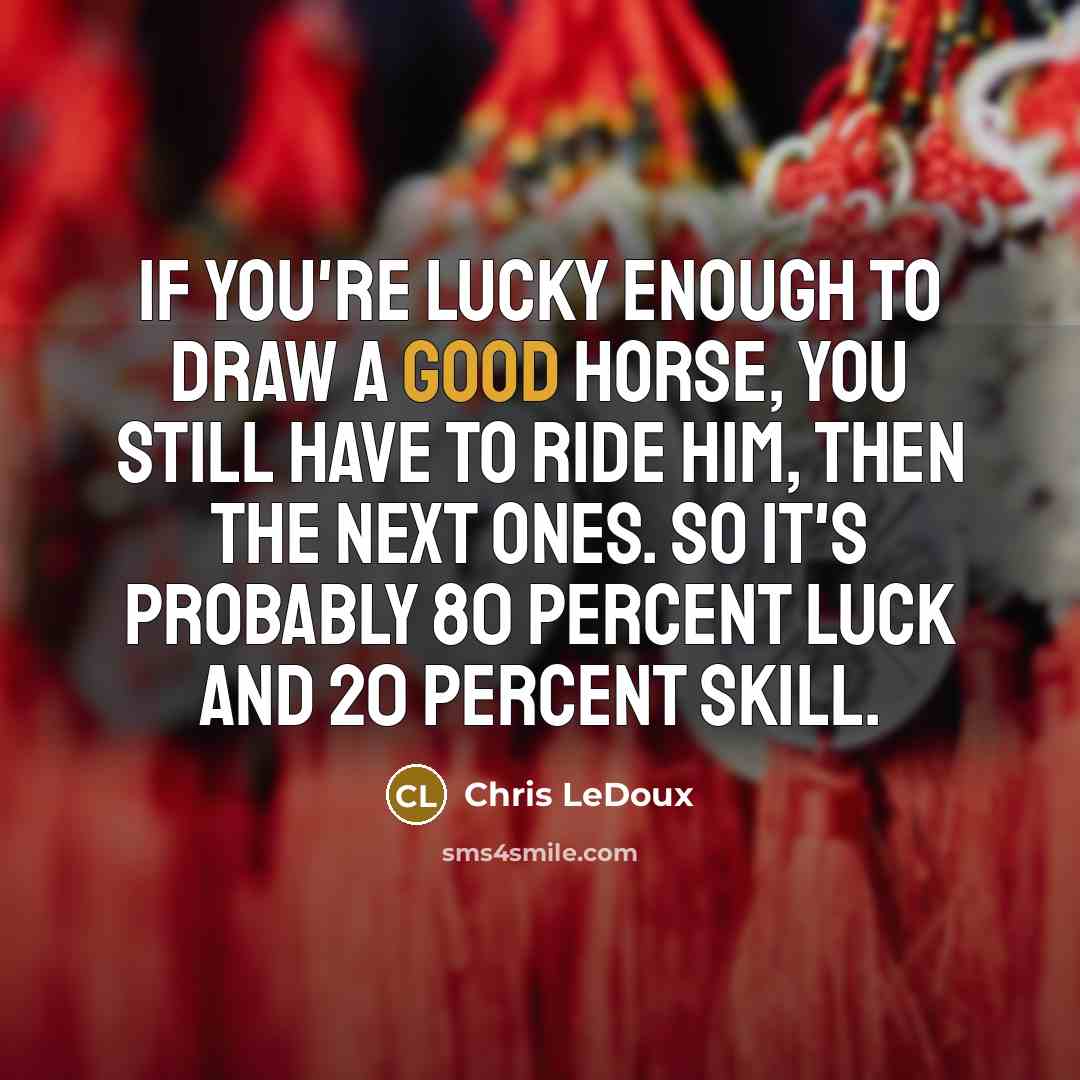 “If you're lucky enough to draw a good horse, you…” quote by Chris LeDoux