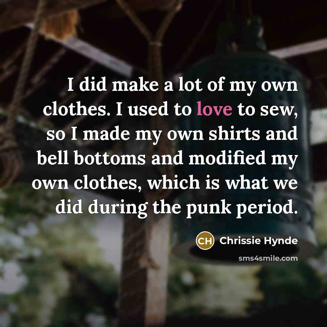 “I did make a lot of my own clothes. I…” quote by Chrissie Hynde
