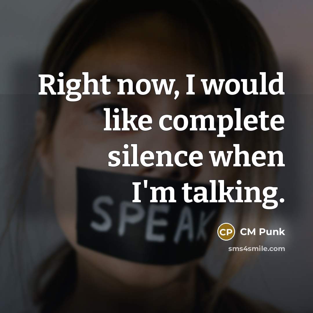 “Right now, I would like complete silence when I'm talking.…” quote by CM Punk
