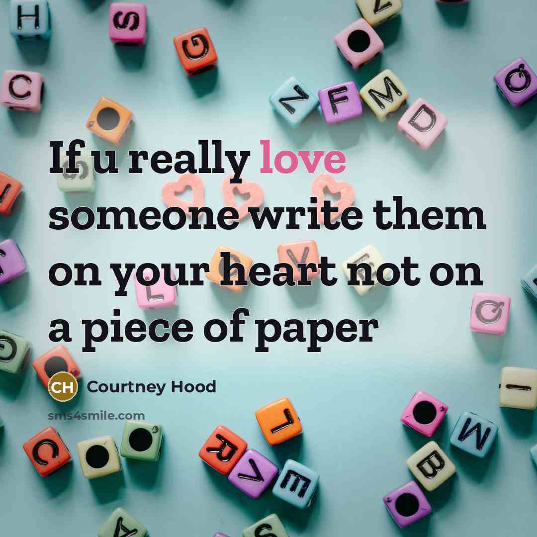“If u really love someone write them on your heart not on a piece of paper” quote by Courtney Hood