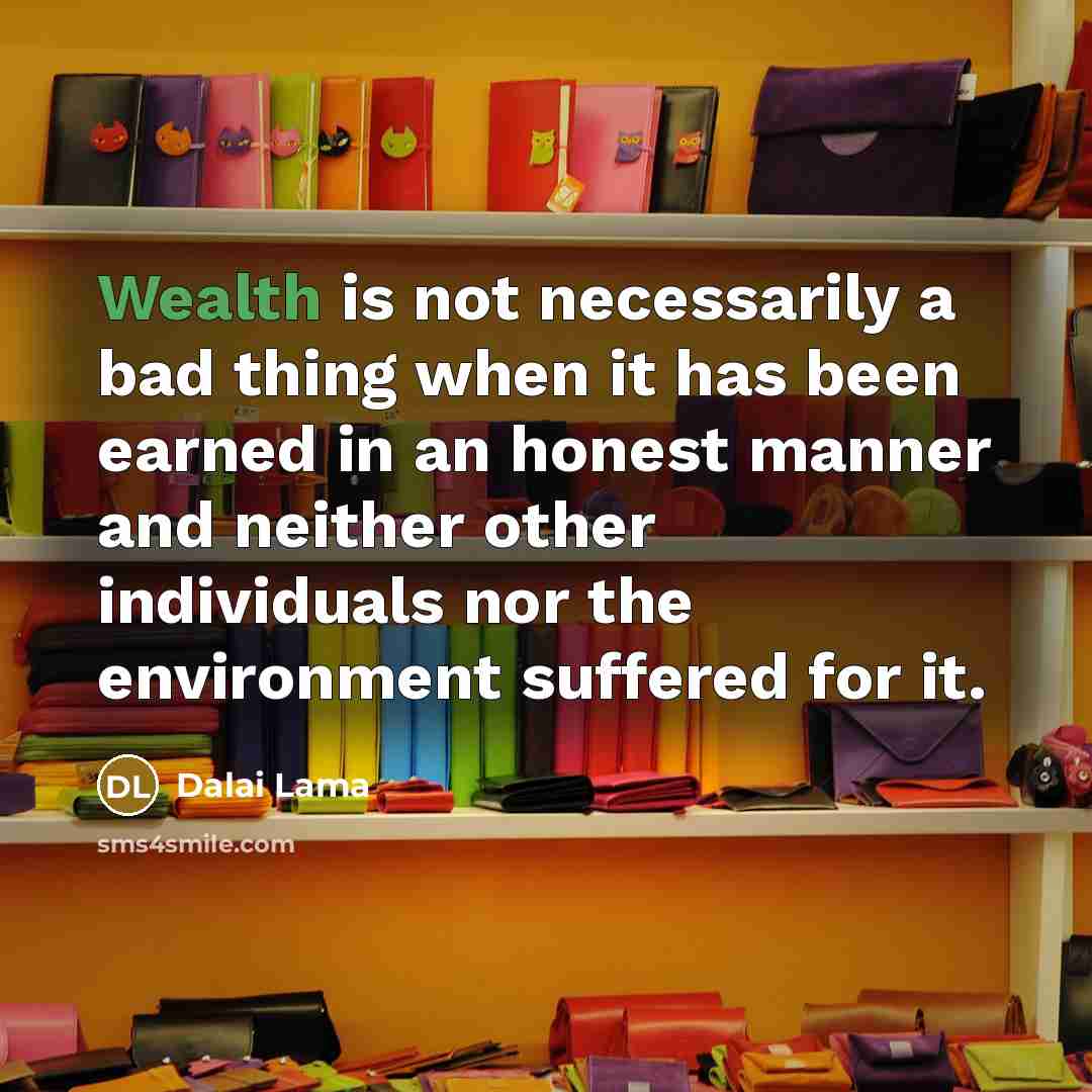 “Wealth is not necessarily a bad thing when it has…” quote by Dalai Lama