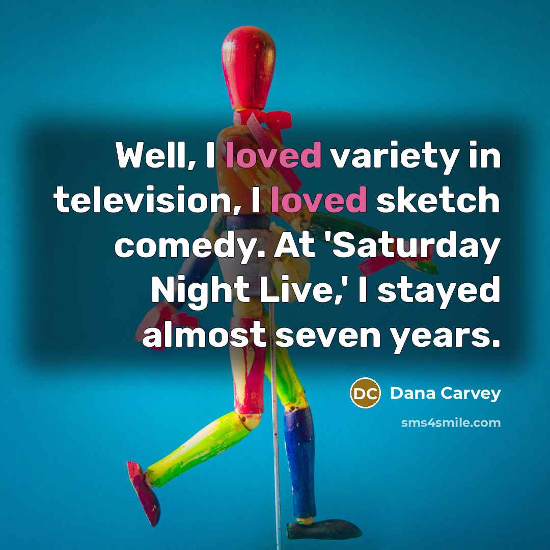 “Well, I loved variety in television, I loved sketch comedy.…” quote by Dana Carvey