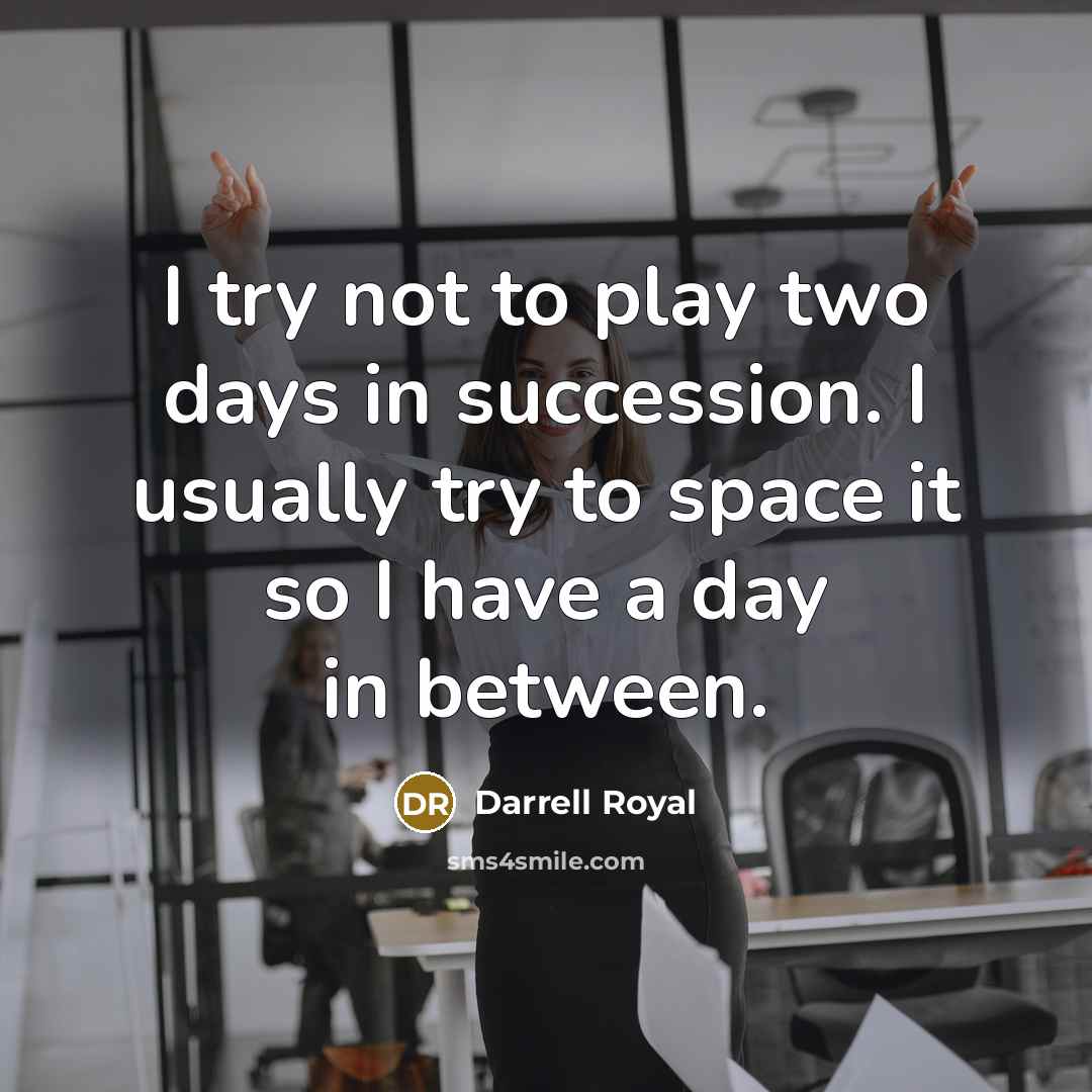 “I try not to play two days in succession. I…” quote by Darrell Royal