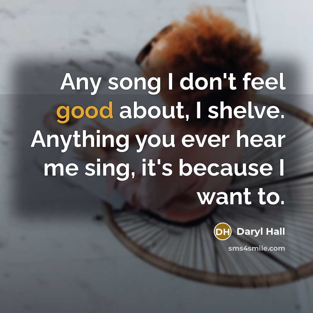 “Any song I don't feel good about, I shelve. Anything…” quote by Daryl Hall
