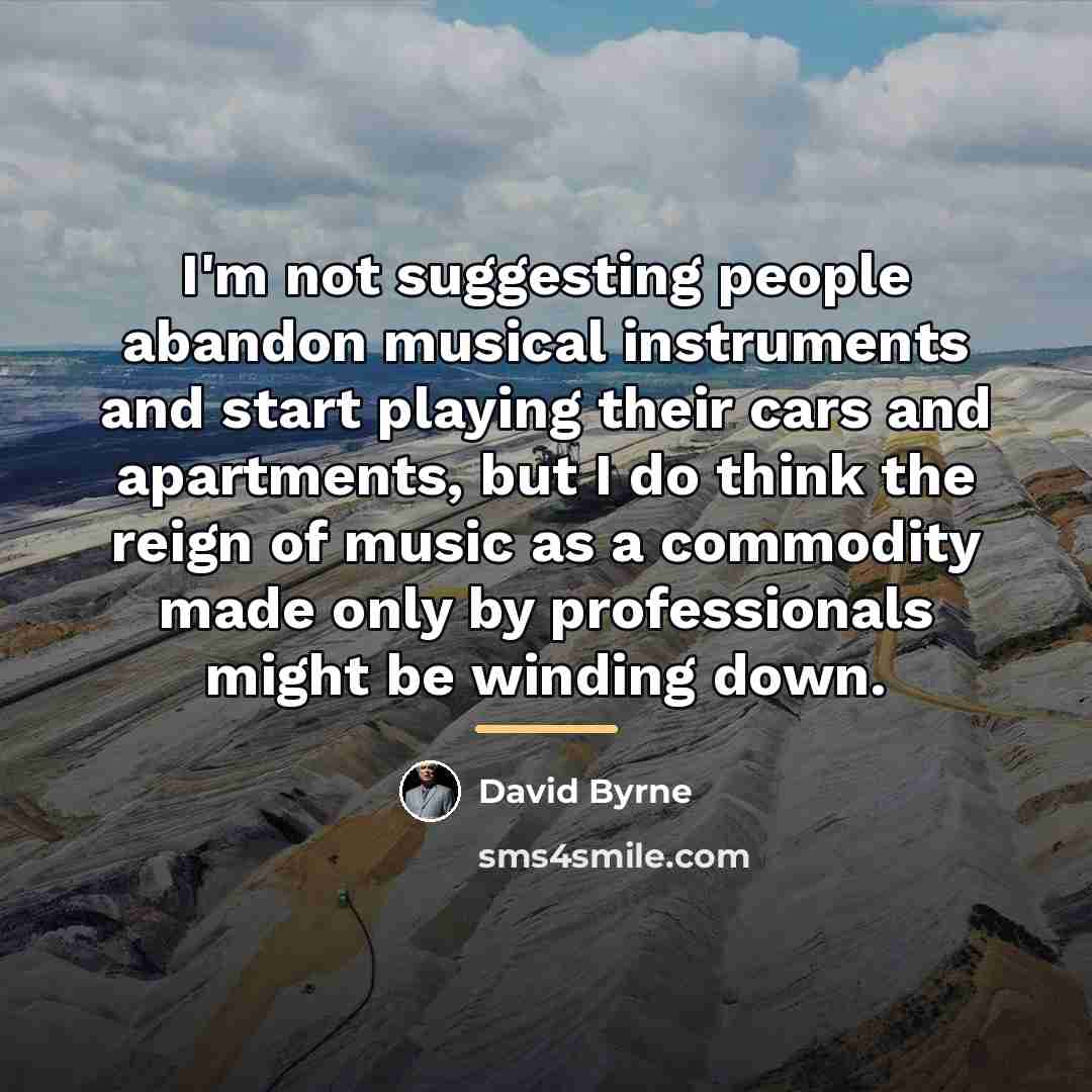 “I'm not suggesting people abandon musical instruments and start playing…” quote by David Byrne
