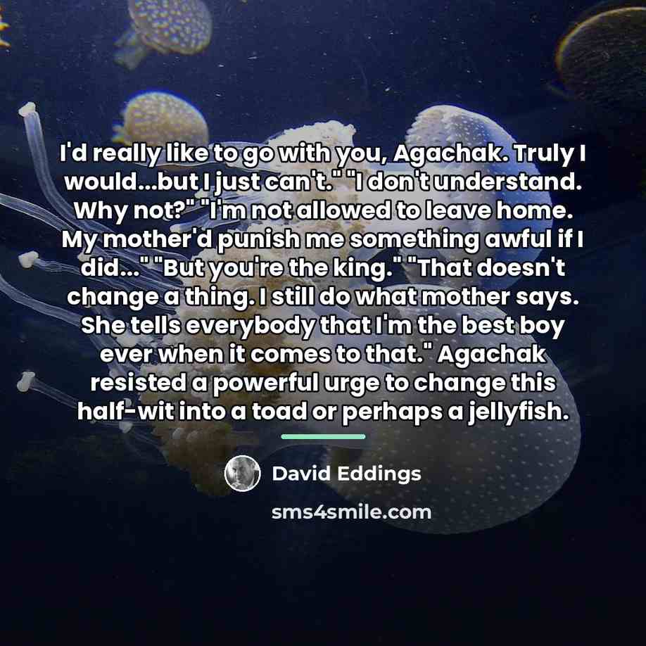 “I'd really like to go with you, Agachak. Truly I…” quote by David Eddings