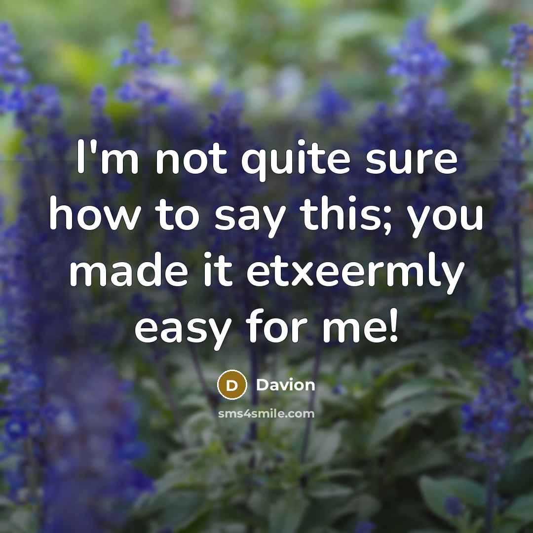 “I'm not quite sure how to say this; you made it etxeermly easy for me!” quote by Davion