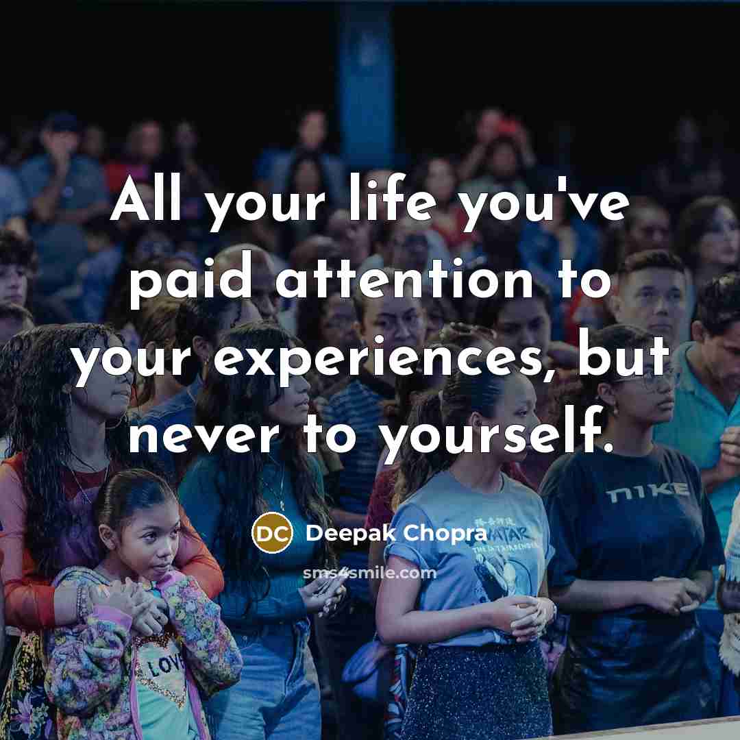 “All your life you've paid attention to your experiences, but…” quote by Deepak Chopra