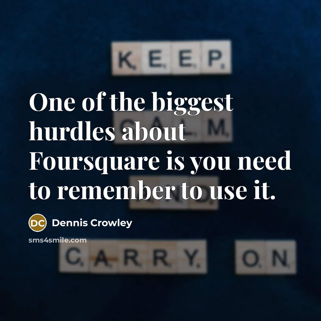 “One of the biggest hurdles about Foursquare is you need…” quote by Dennis Crowley