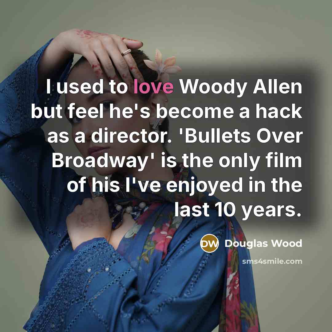 “I used to love Woody Allen but feel he's become…” quote by Douglas Wood