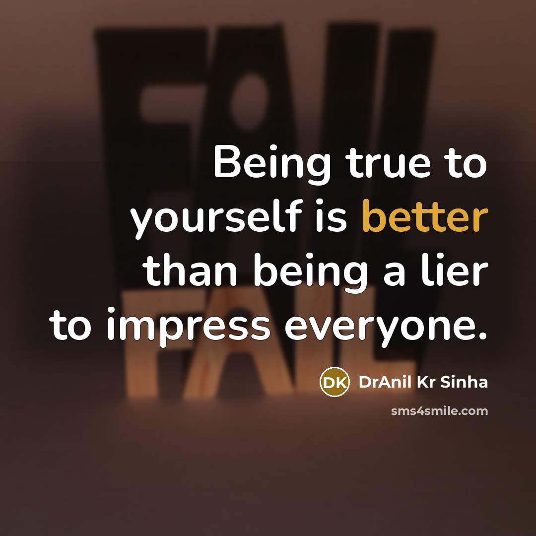 “Being true to yourself is better than being a lier to impress everyone.” quote by DrAnil Kr Sinha