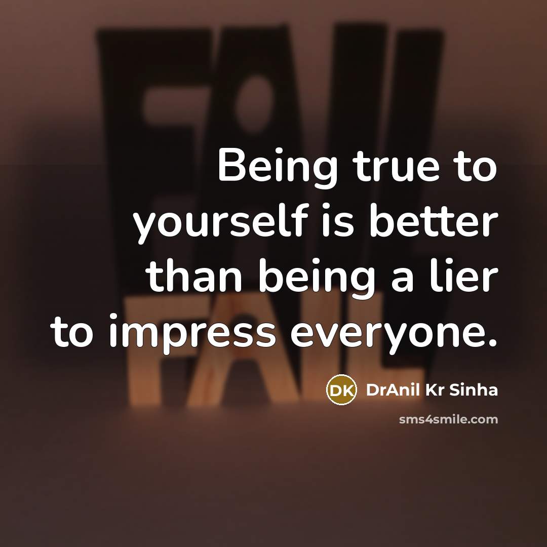 “Being true to yourself is better than being a lier…” quote by DrAnil Kr Sinha