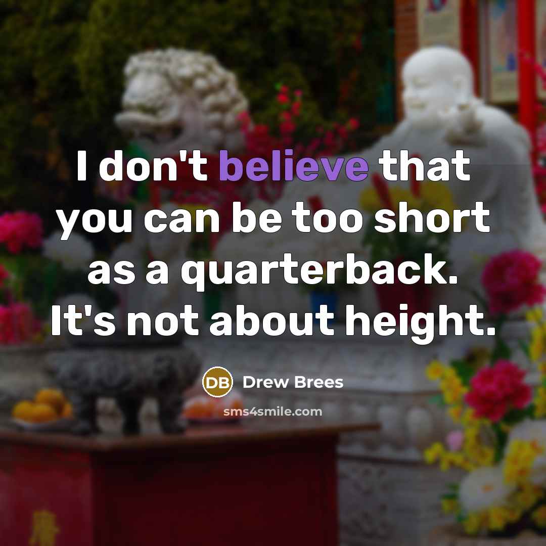 “I don't believe that you can be too short as…” quote by Drew Brees