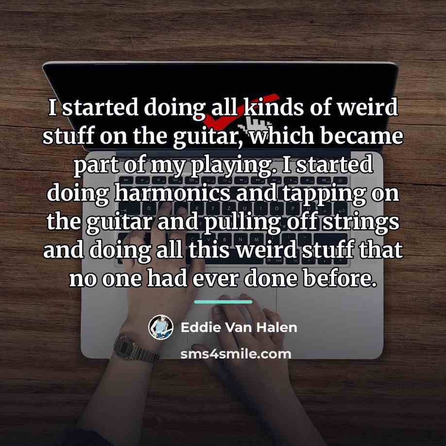 “I started doing all kinds of weird stuff on the…” quote by Eddie Van Halen