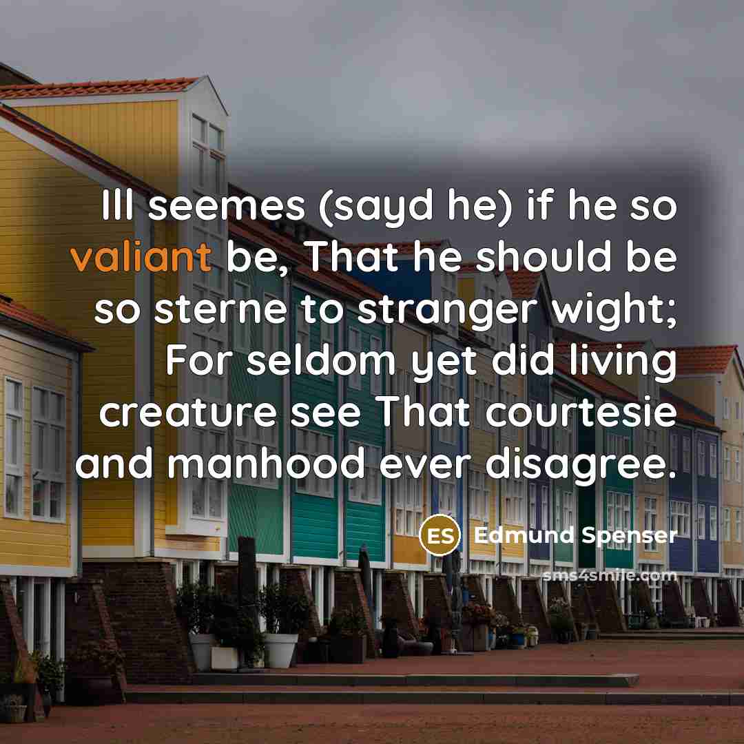“Ill seemes (sayd he) if he so valiant be, That…” quote by Edmund Spenser