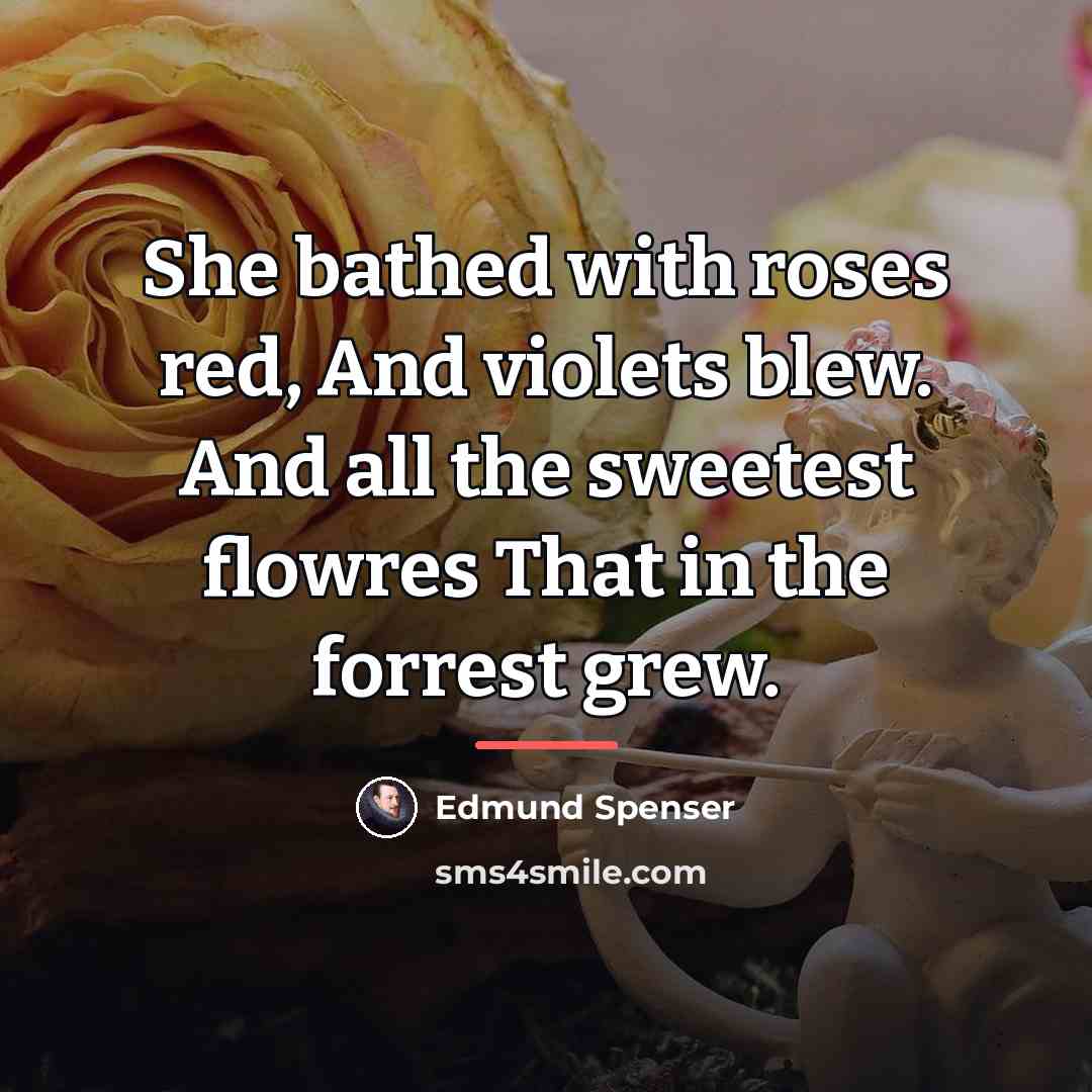 “She bathed with roses red, And violets blew. And all…” quote by Edmund Spenser