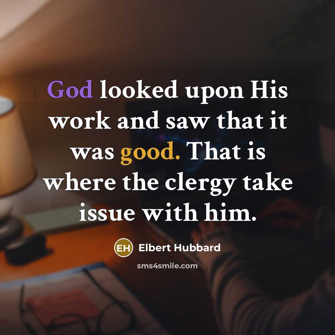 “God looked upon His work and saw that it was…” quote by Elbert Hubbard