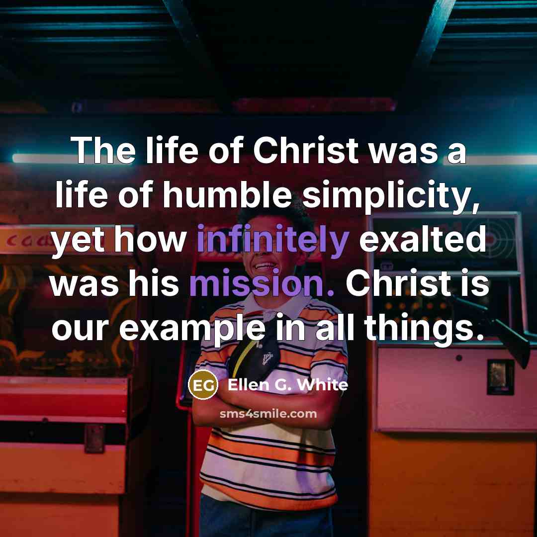 “The life of Christ was a life of humble simplicity,…” quote by Ellen G. White