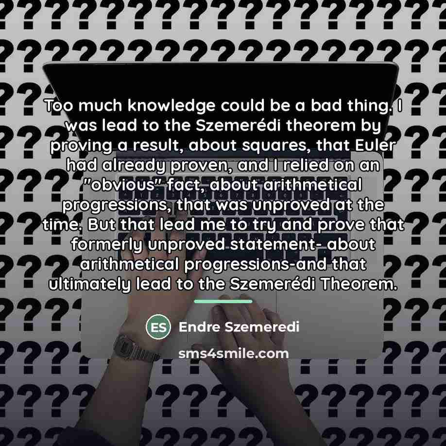“Too much knowledge could be a bad thing. I was…” quote by Endre Szemeredi