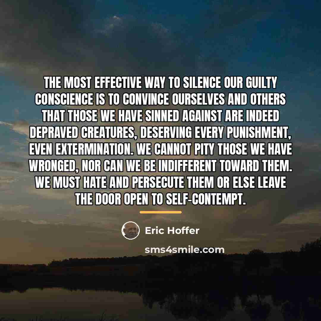 “The most effective way to silence our guilty conscience is…” quote by Eric Hoffer