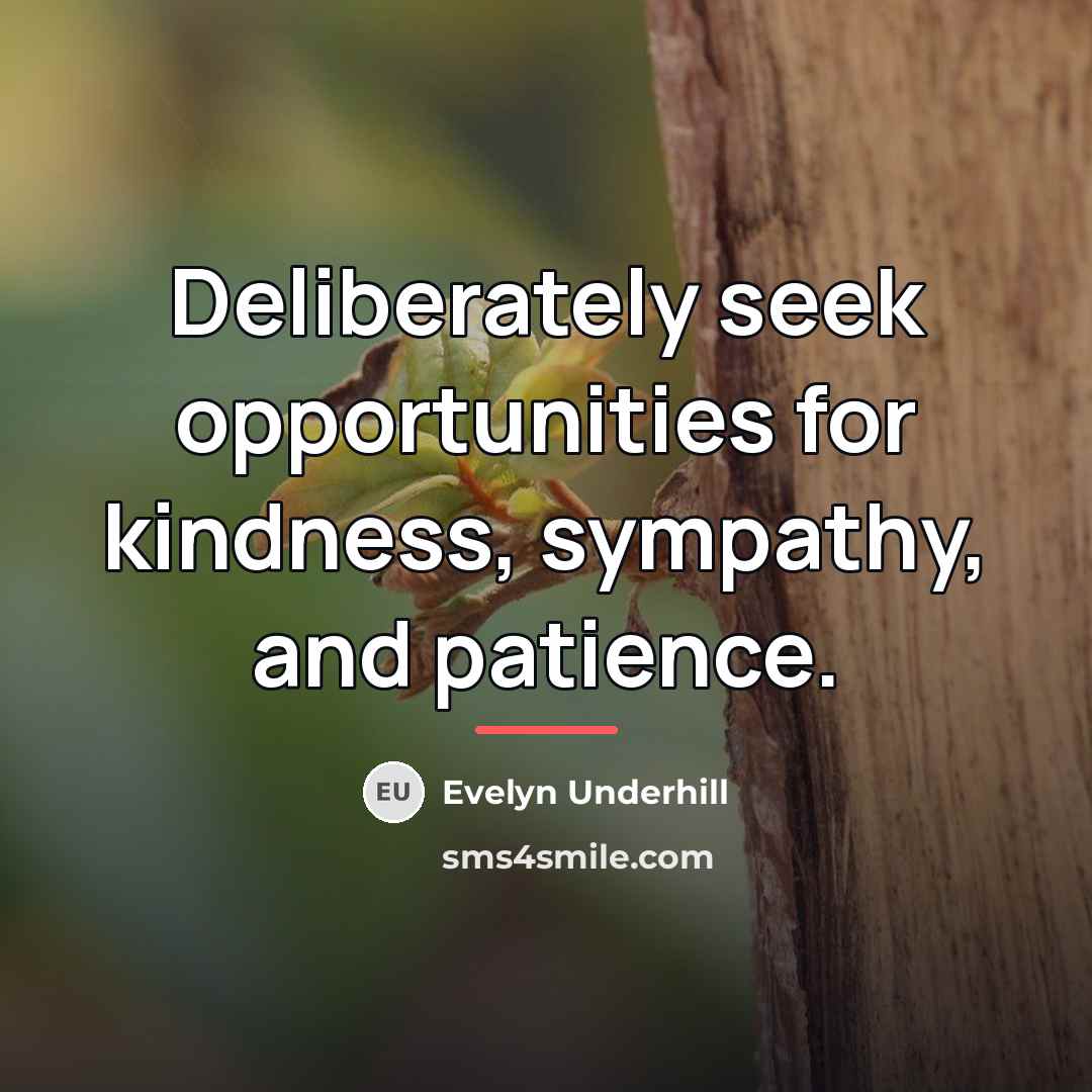“Deliberately seek opportunities for kindness, sympathy, and patience.…” quote by Evelyn Underhill