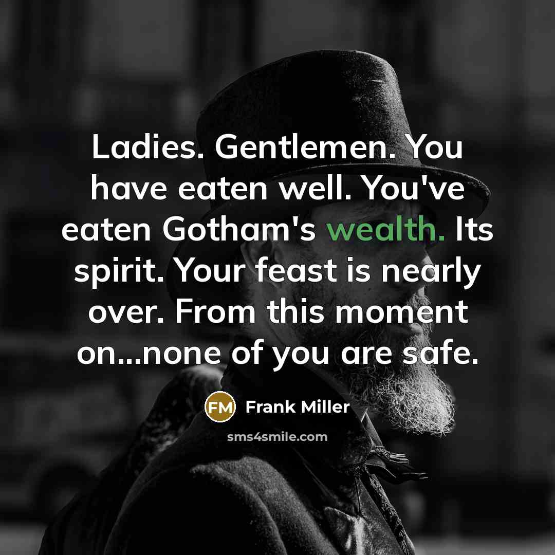 “Ladies. Gentlemen. You have eaten well. You've eaten Gotham's wealth.…” quote by Frank Miller