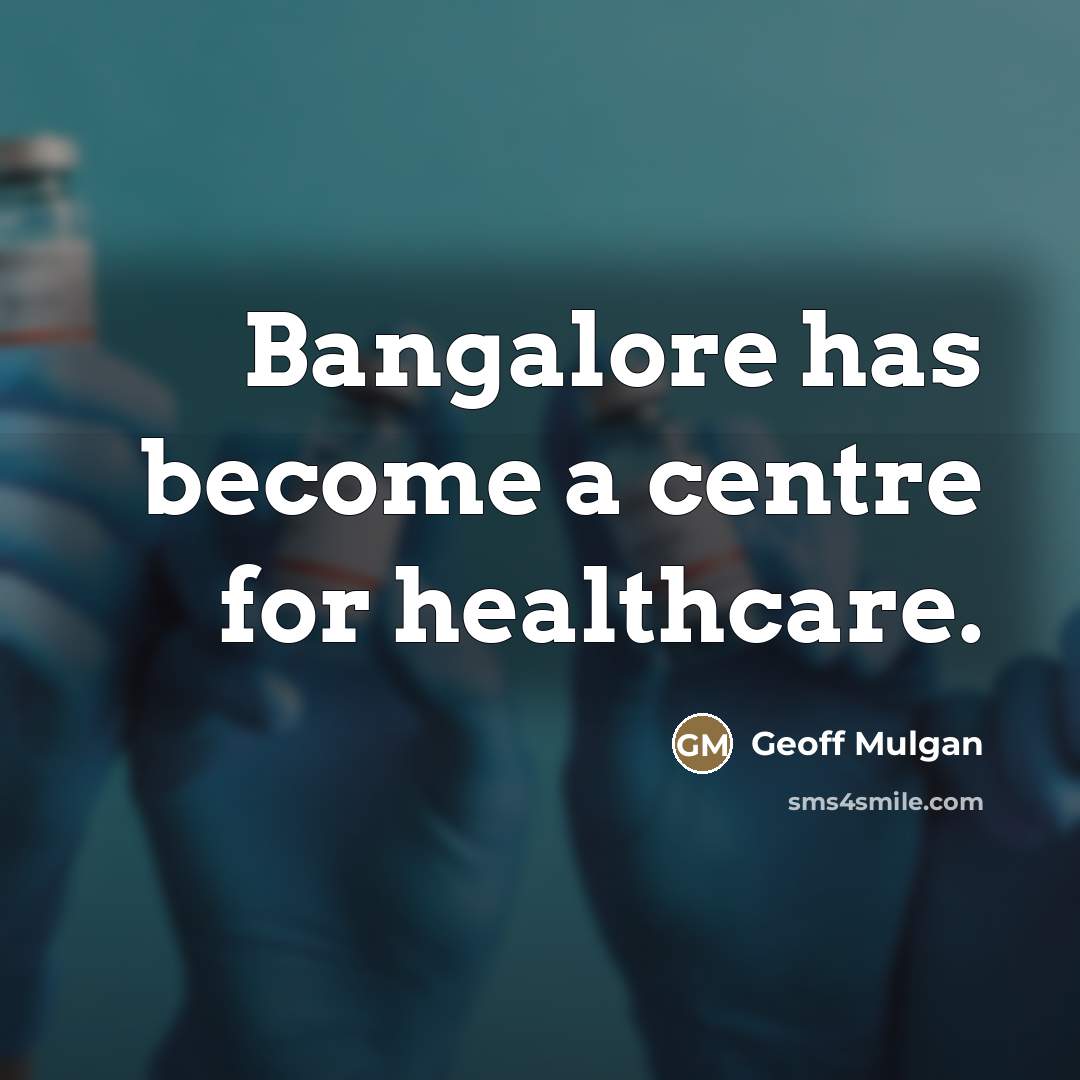 “Bangalore has become a centre for healthcare.…” quote by Geoff Mulgan